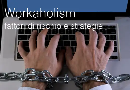Workaholism: fattori di rischio e strategie di intervento Workaholism: fattori di rischio e strategie di intervento